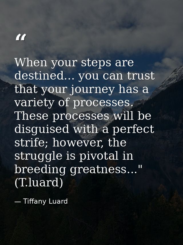 When your steps are destined... you can trust that your journey has a variety of processes. These processes will be disg — Tiffany Luard