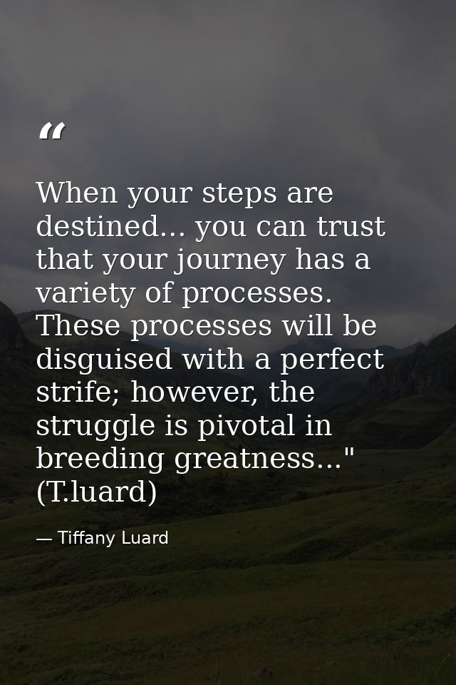 When your steps are destined... you can trust that your journey has a variety of processes. These processes will be disg — Tiffany Luard