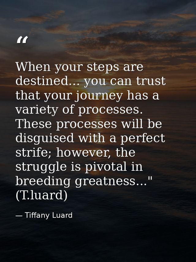 When your steps are destined... you can trust that your journey has a variety of processes. These processes will be disg — Tiffany Luard