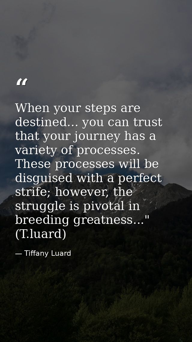 When your steps are destined... you can trust that your journey has a variety of processes. These processes will be disg — Tiffany Luard