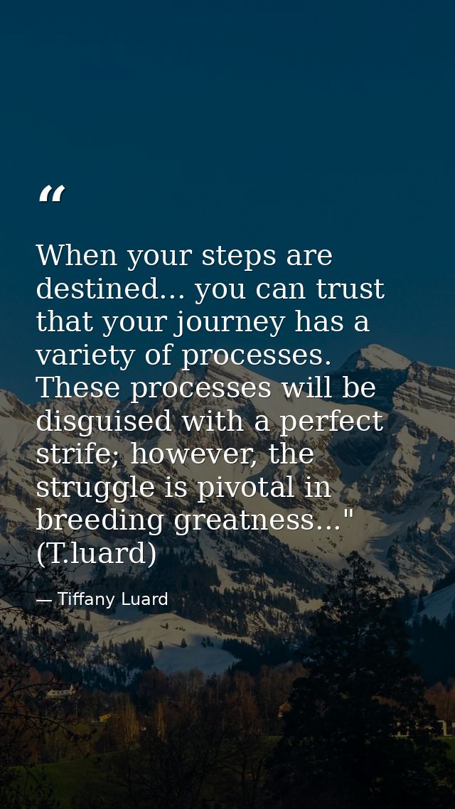 When your steps are destined... you can trust that your journey has a variety of processes. These processes will be disg — Tiffany Luard