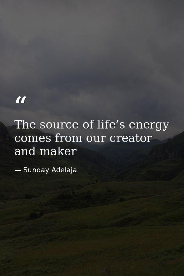 The source of life’s energy comes from our creator and maker — Sunday Adelaja