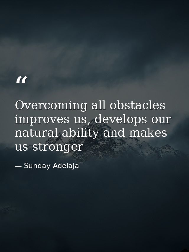 Overcoming all obstacles improves us, develops our natural ability and makes us stronger — Sunday Adelaja