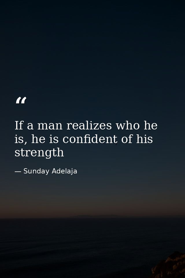 If a man realizes who he is, he is confident of his strength — Sunday Adelaja
