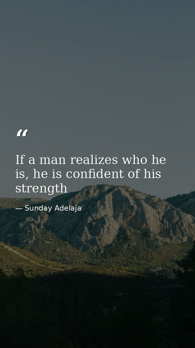 If a man realizes who he is, he is confident of his strength — Sunday Adelaja