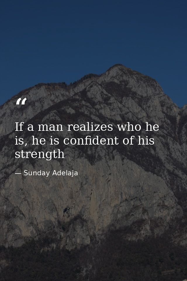 If a man realizes who he is, he is confident of his strength — Sunday Adelaja