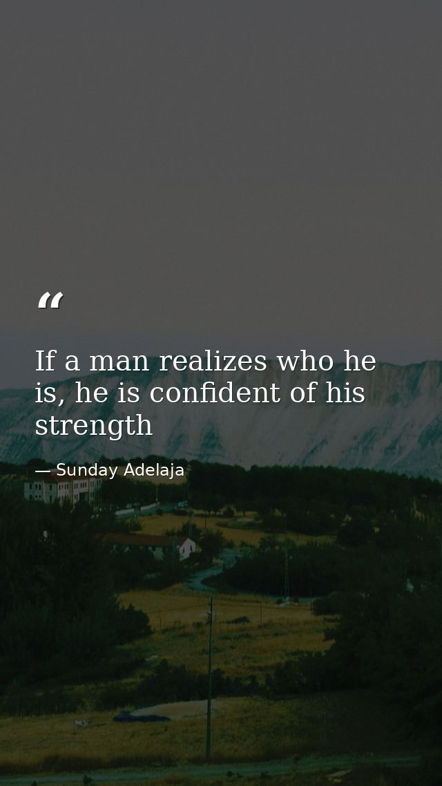 If a man realizes who he is, he is confident of his strength — Sunday Adelaja