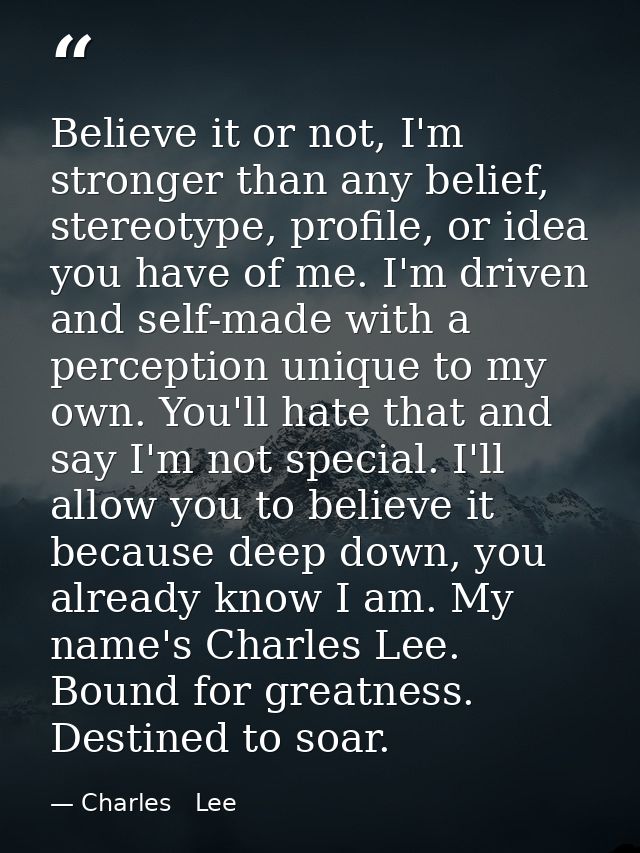 Believe it or not, I'm stronger than any belief, stereotype, profile, or idea you have of me. I'm driven and self-made w — Charles   Lee