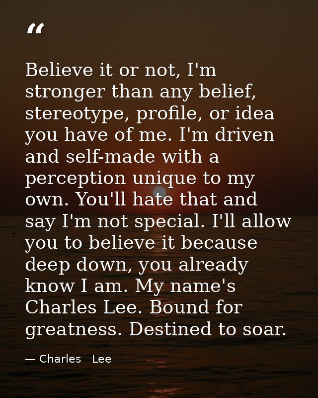 Believe it or not, I'm stronger than any belief, stereotype, profile, or idea you have of me. I'm driven and self-made w — Charles   Lee