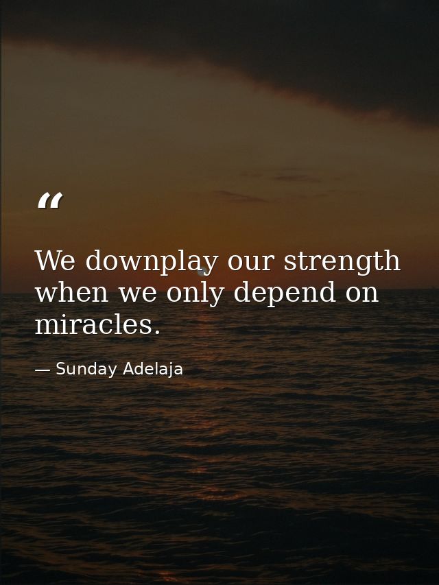We downplay our strength when we only depend on miracles. — Sunday Adelaja