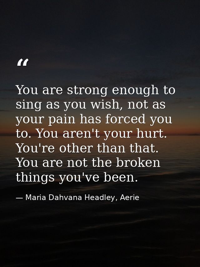You are strong enough to sing as you wish, not as your pain has forced you to. You aren't your hurt. You're other than t — Maria Dahvana Headley, Aerie