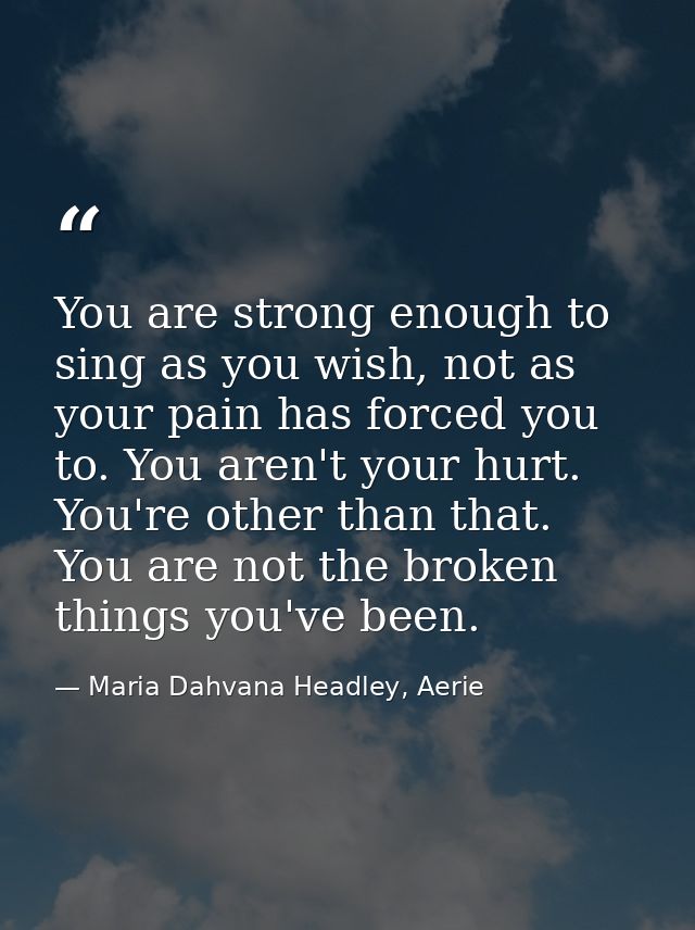 You are strong enough to sing as you wish, not as your pain has forced you to. You aren't your hurt. You're other than t — Maria Dahvana Headley, Aerie