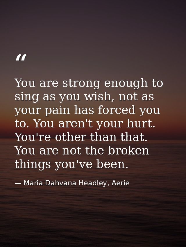 You are strong enough to sing as you wish, not as your pain has forced you to. You aren't your hurt. You're other than t — Maria Dahvana Headley, Aerie