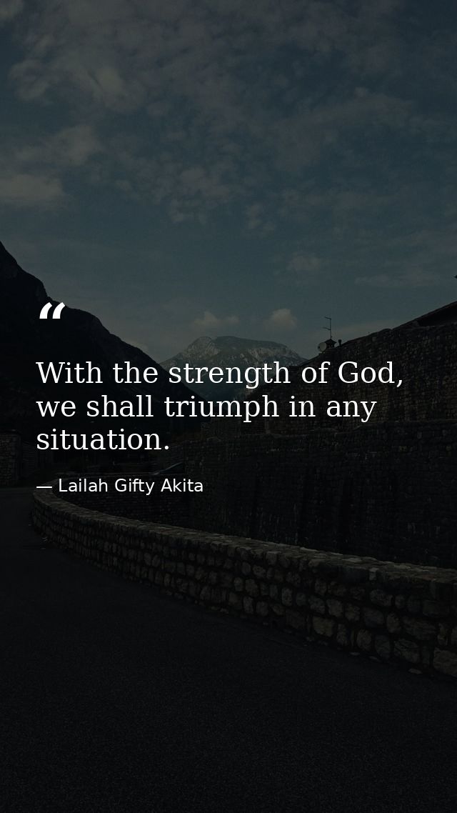 With the strength of God, we shall triumph in any situation. — Lailah Gifty Akita