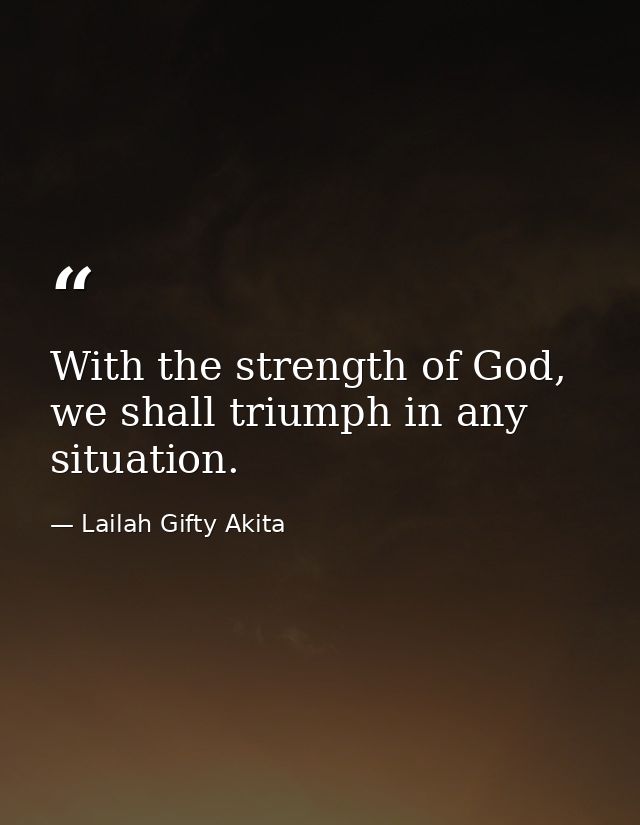 With the strength of God, we shall triumph in any situation. — Lailah Gifty Akita