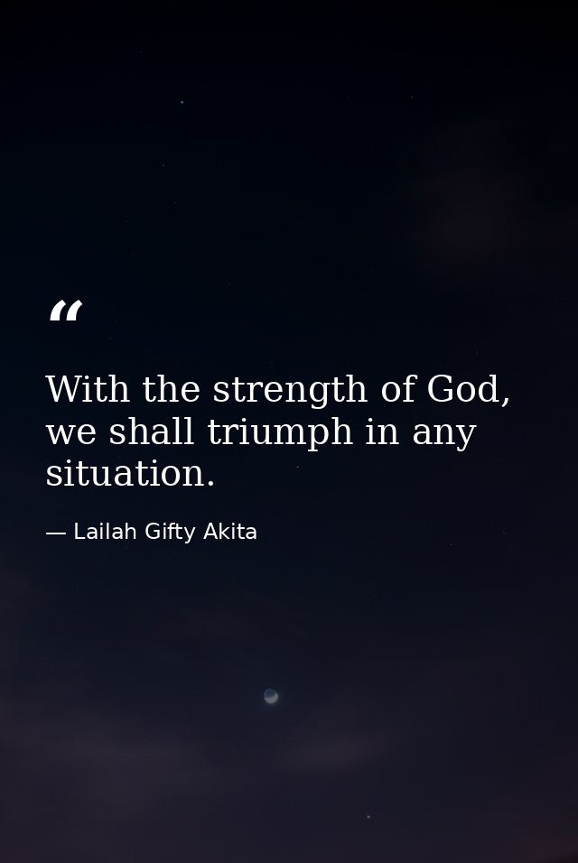 With the strength of God, we shall triumph in any situation. — Lailah Gifty Akita