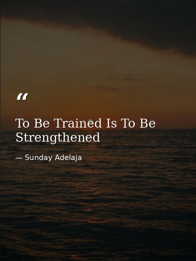 To Be Trained Is To Be Strengthened — Sunday Adelaja