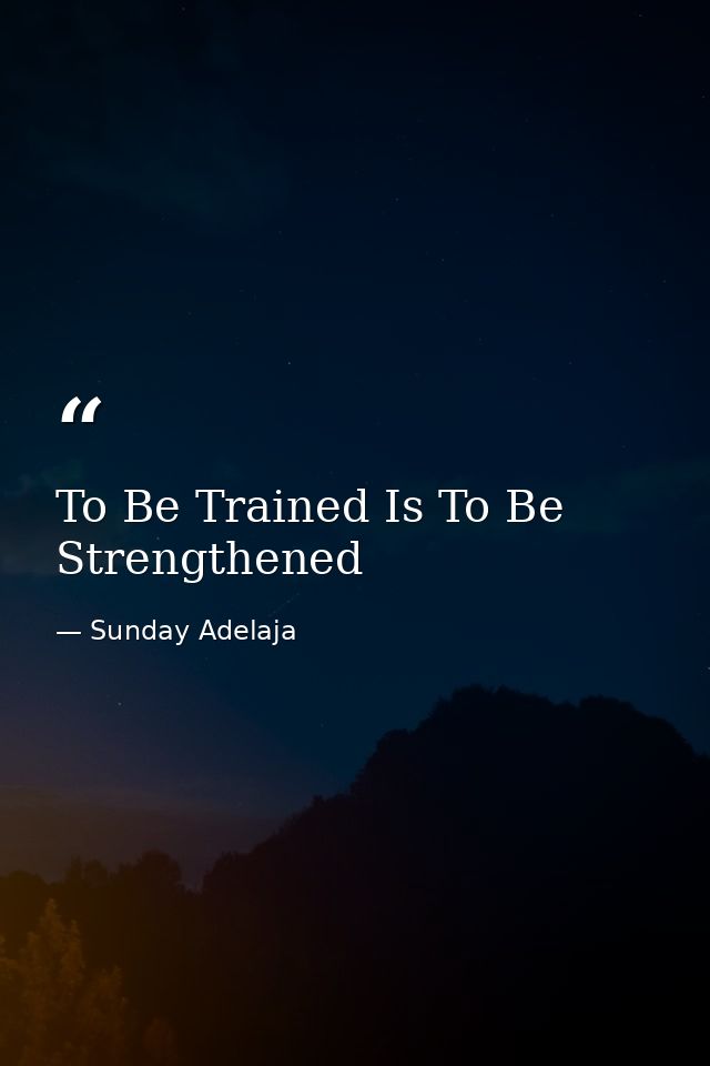 To Be Trained Is To Be Strengthened — Sunday Adelaja