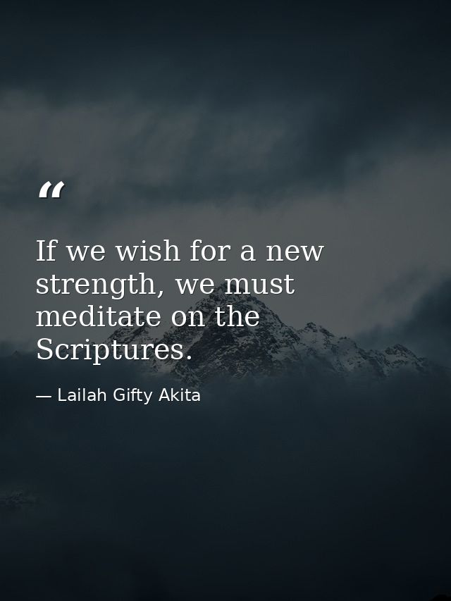 If we wish for a new strength, we must meditate on the Scriptures. — Lailah Gifty Akita
