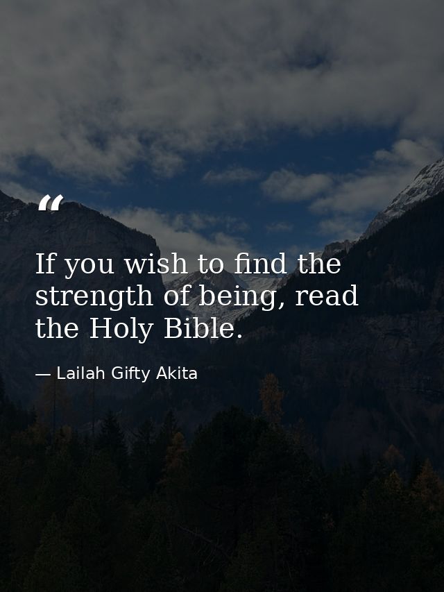 If you wish to find the strength of being, read the Holy Bible. — Lailah Gifty Akita