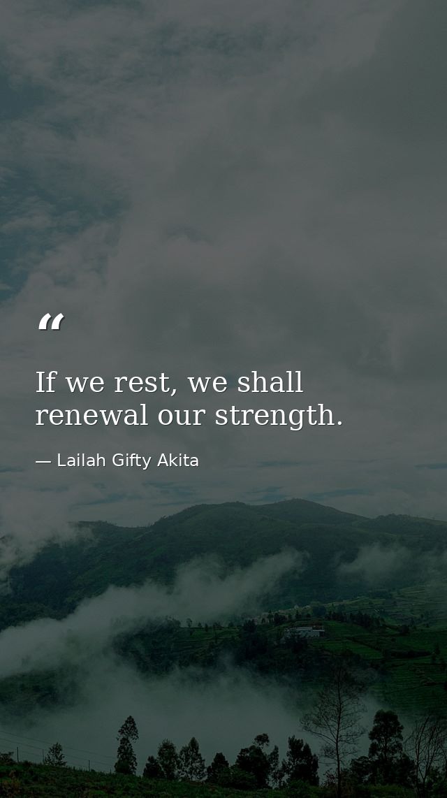 If we rest, we shall renewal our strength. — Lailah Gifty Akita