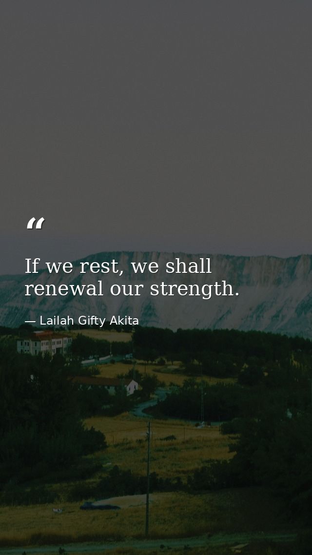 If we rest, we shall renewal our strength. — Lailah Gifty Akita