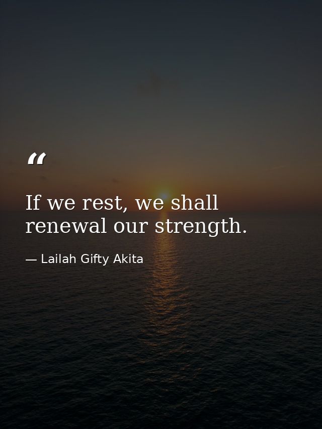 If we rest, we shall renewal our strength. — Lailah Gifty Akita