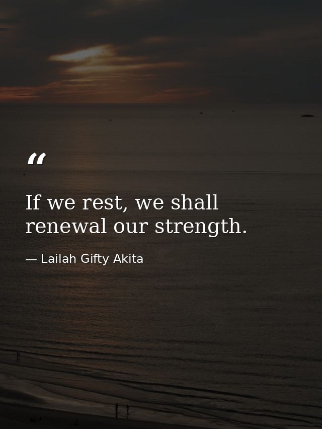 If we rest, we shall renewal our strength. — Lailah Gifty Akita