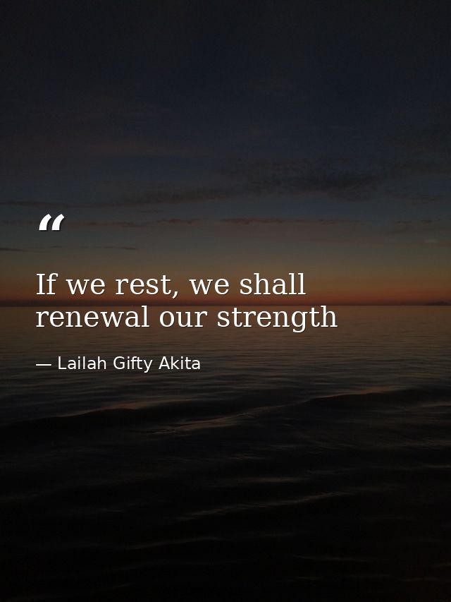 If we rest, we shall renewal our strength — Lailah Gifty Akita