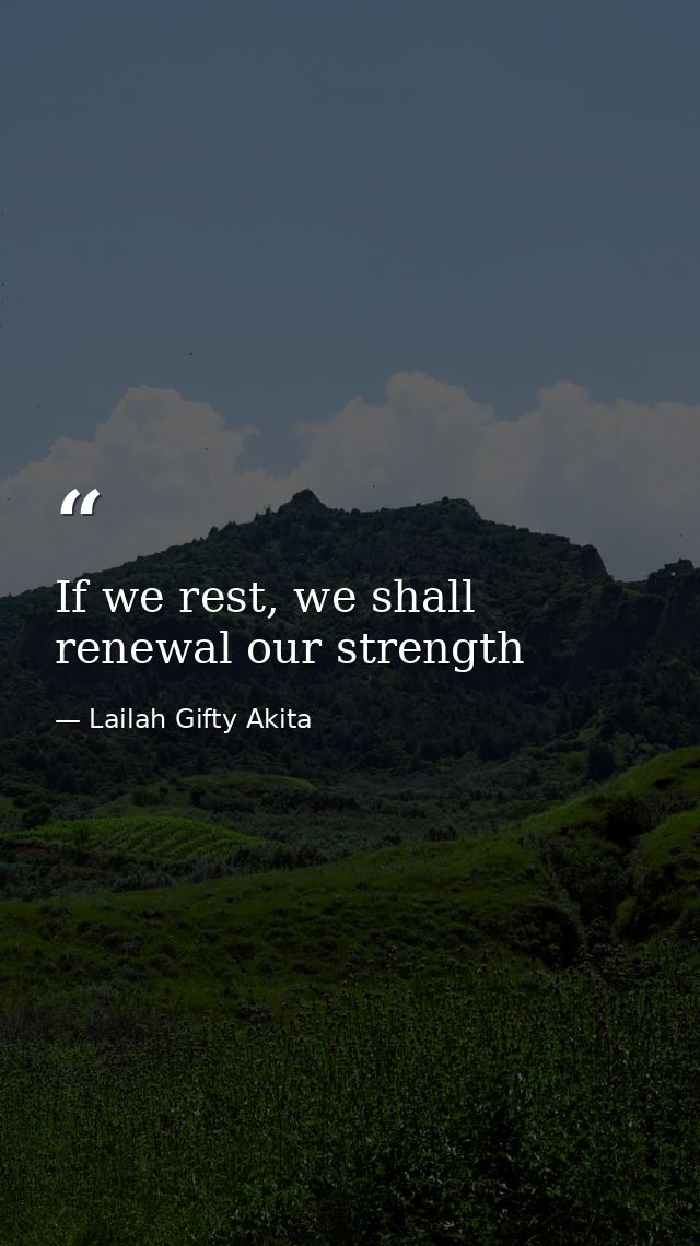 If we rest, we shall renewal our strength — Lailah Gifty Akita