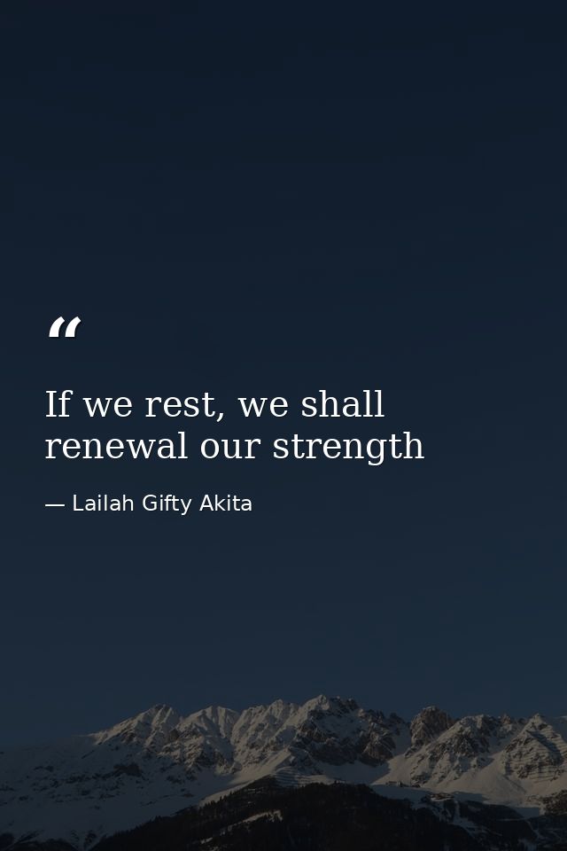 If we rest, we shall renewal our strength — Lailah Gifty Akita