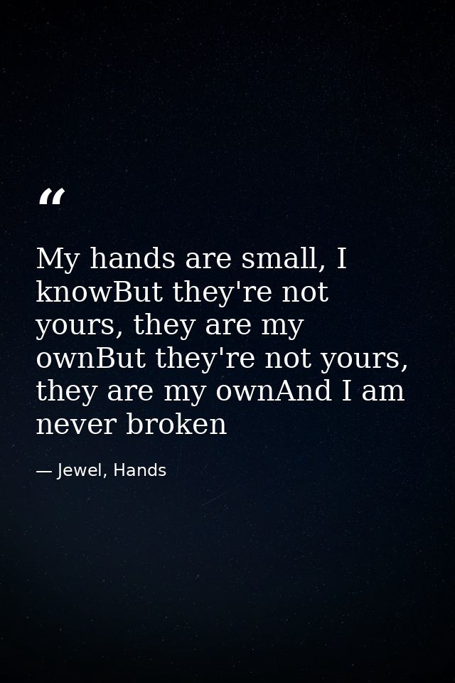 My hands are small, I knowBut they're not yours, they are my ownBut they're not yours, they are my ownAnd I am never bro — Jewel, Hands