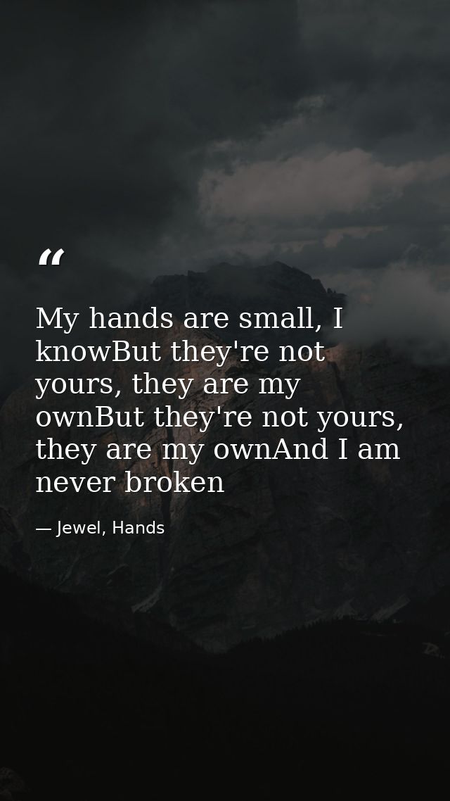 My hands are small, I knowBut they're not yours, they are my ownBut they're not yours, they are my ownAnd I am never bro — Jewel, Hands