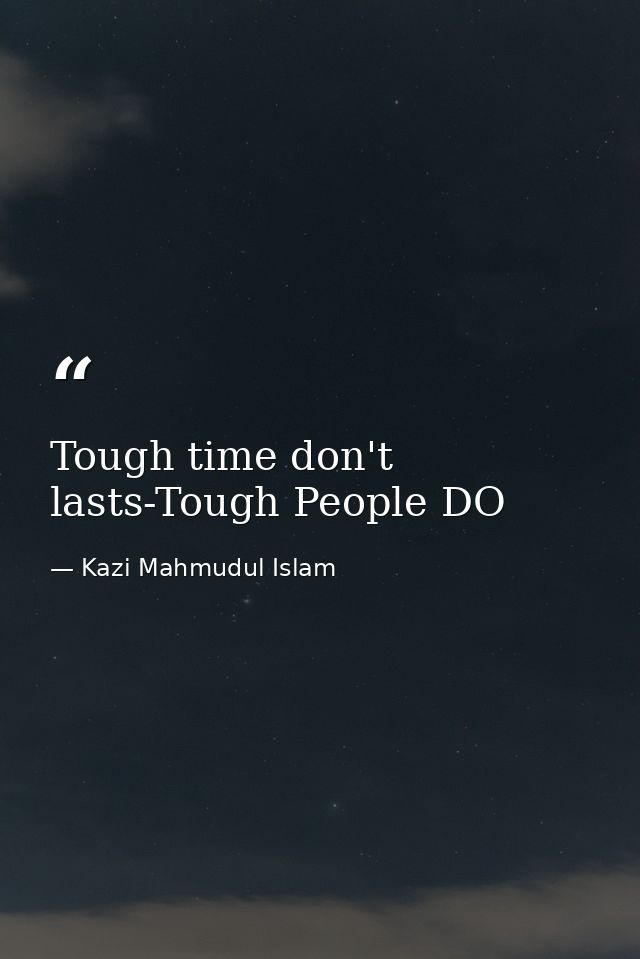 Tough time don't lasts-Tough People DO — Kazi Mahmudul Islam