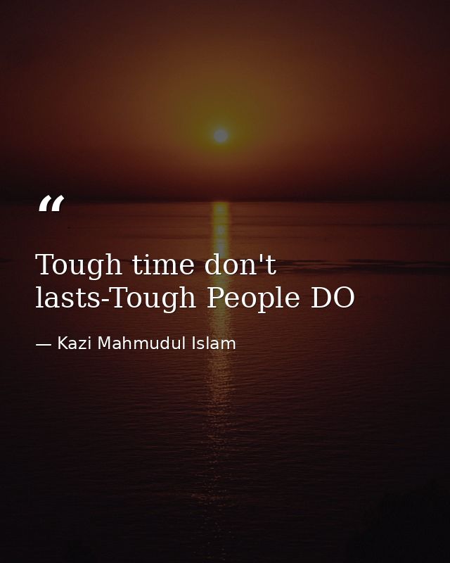 Tough time don't lasts-Tough People DO — Kazi Mahmudul Islam