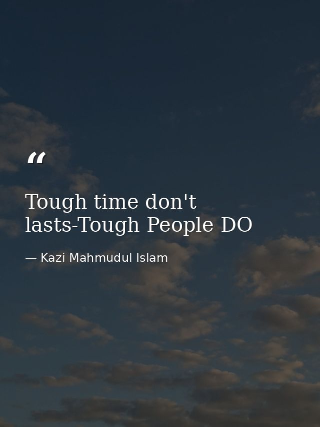 Tough time don't lasts-Tough People DO — Kazi Mahmudul Islam