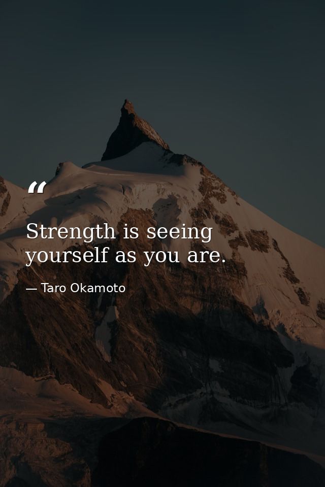 Strength is seeing yourself as you are. — Taro Okamoto