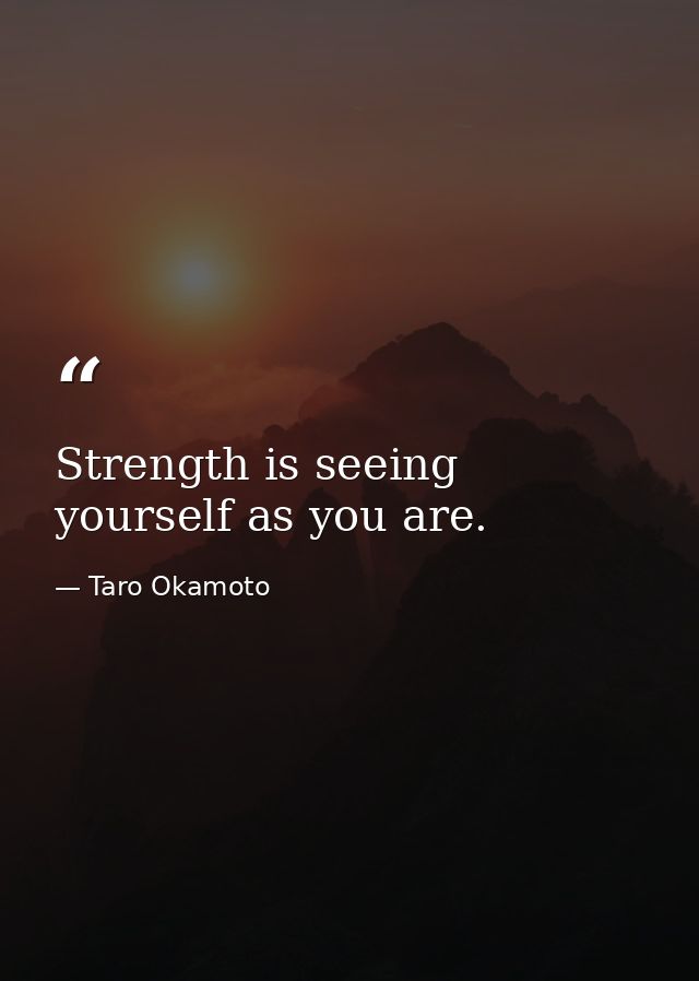 Strength is seeing yourself as you are. — Taro Okamoto