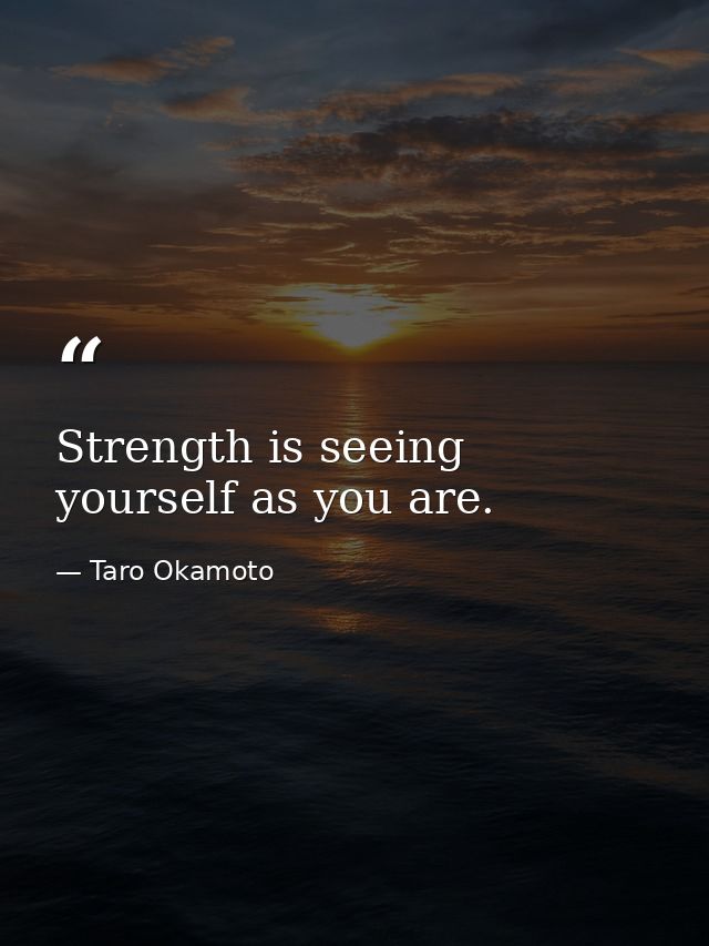 Strength is seeing yourself as you are. — Taro Okamoto