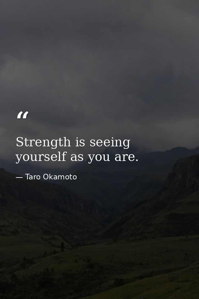 Strength is seeing yourself as you are. — Taro Okamoto