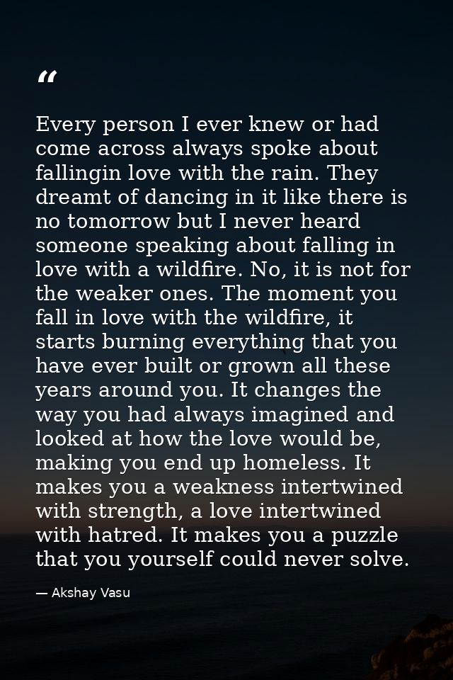 Every person I ever knew or had come across always spoke about fallingin love with the rain. They dreamt of dancing in i — Akshay Vasu