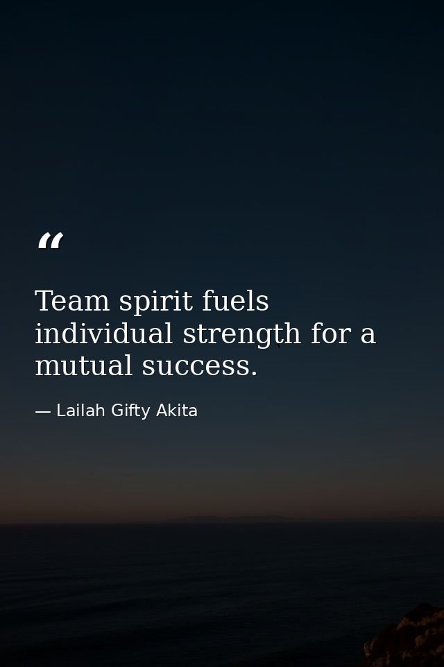 Team spirit fuels individual strength for a mutual success. — Lailah Gifty Akita