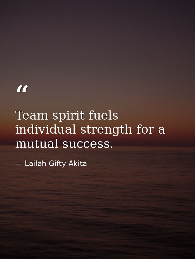 Team spirit fuels individual strength for a mutual success. — Lailah Gifty Akita