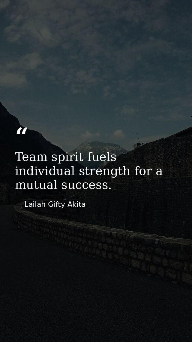 Team spirit fuels individual strength for a mutual success. — Lailah Gifty Akita