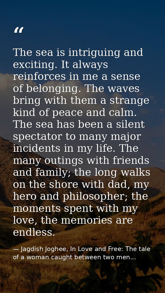 The sea is intriguing and exciting. It always reinforces in me a sense of belonging. The waves bring with them a strange — Jagdish Joghee, In Love and Free: The tale of a woman caught between two men...