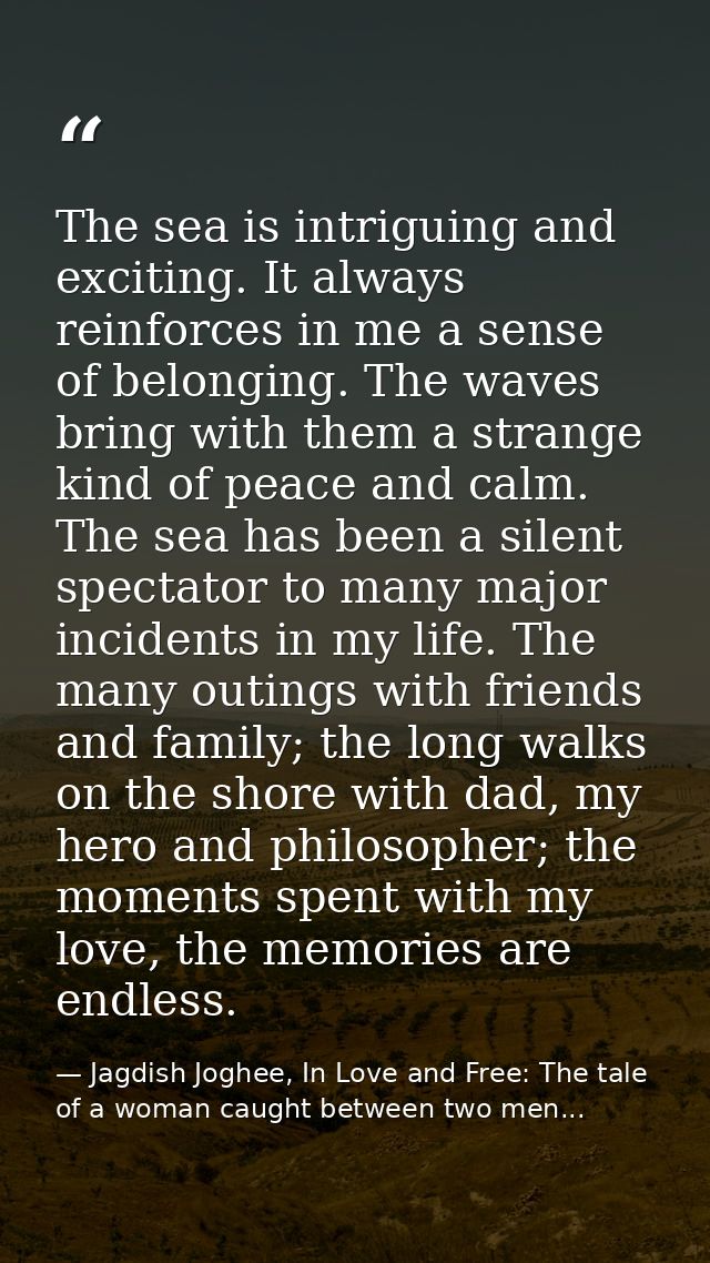 The sea is intriguing and exciting. It always reinforces in me a sense of belonging. The waves bring with them a strange — Jagdish Joghee, In Love and Free: The tale of a woman caught between two men...