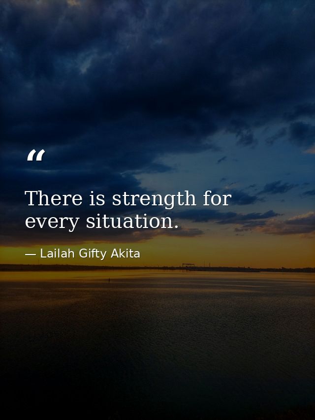 There is strength for every situation. — Lailah Gifty Akita