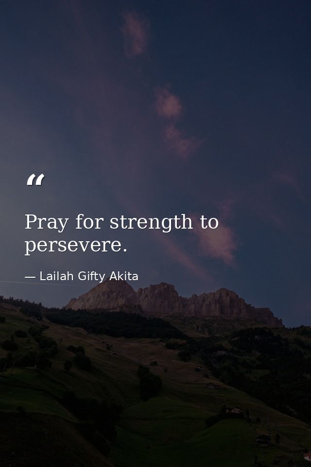 Pray for strength to persevere. — Lailah Gifty Akita