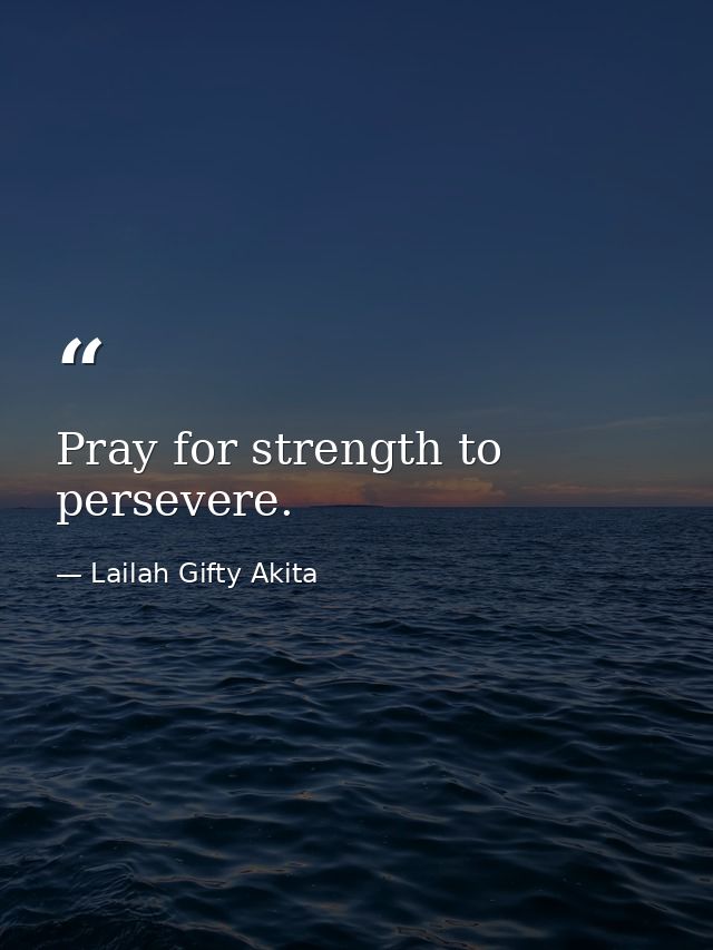 Pray for strength to persevere. — Lailah Gifty Akita