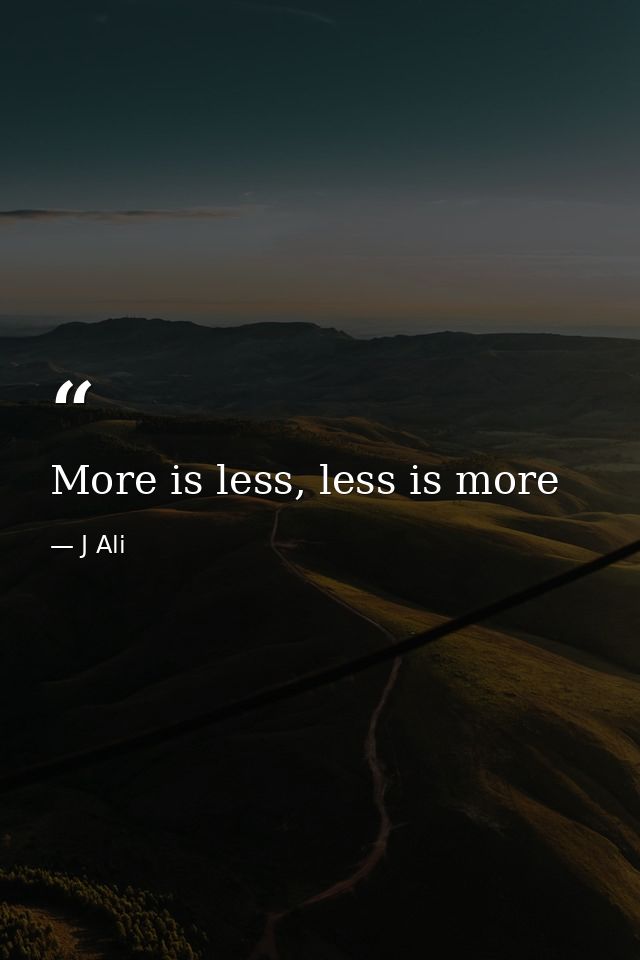 More is less, less is more — J Ali
